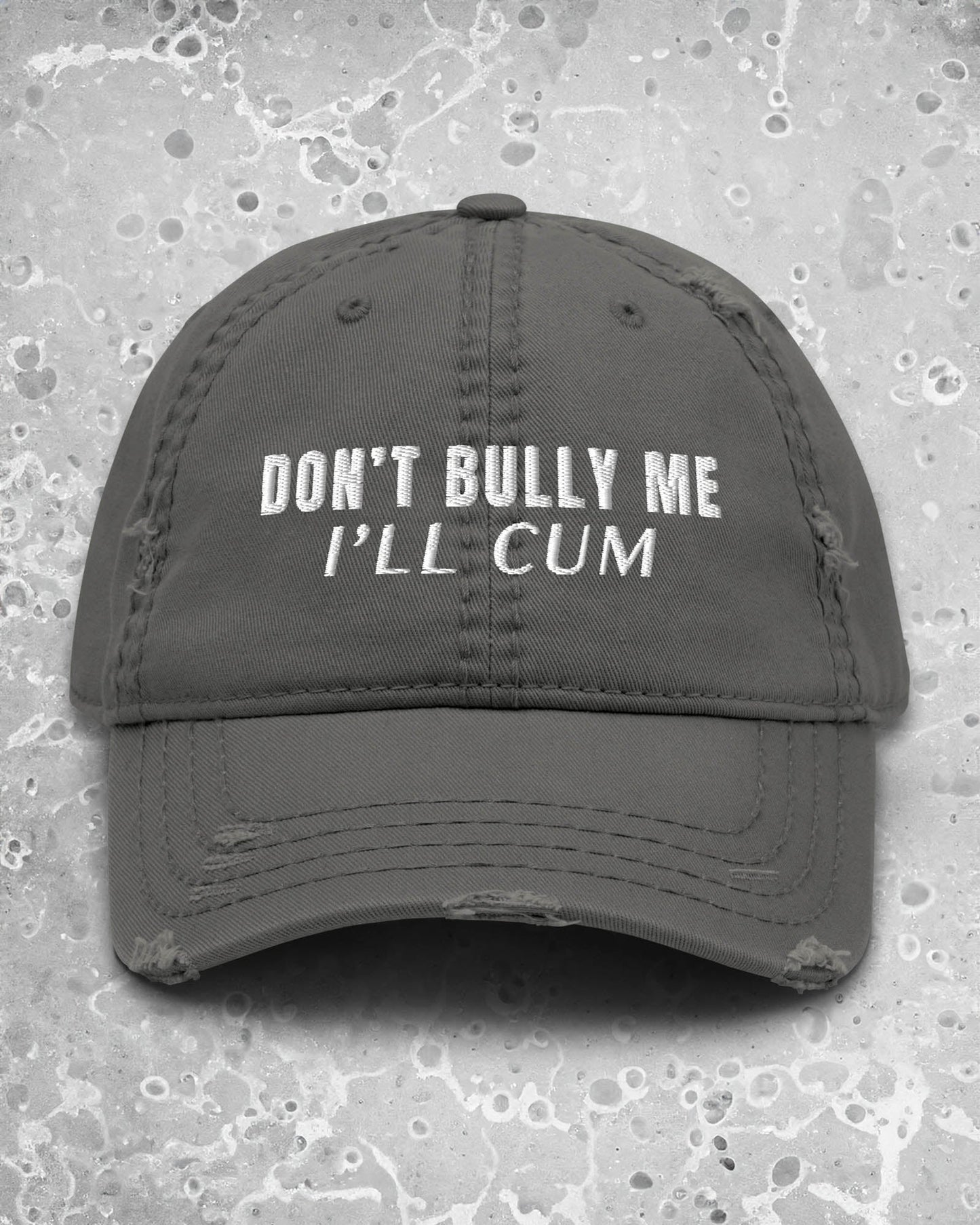 Don't Bully Me I'll Cum Distressed Dad Hat