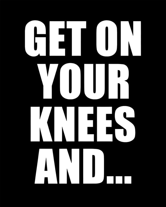 Get On Your Knees And... T-Shirt