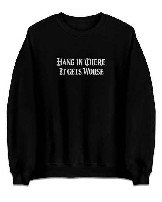 Hang In There It Gets Worse Sweatshirt