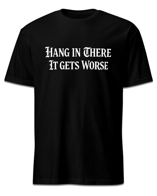 Hang In There It Gets Worse T-Shirt