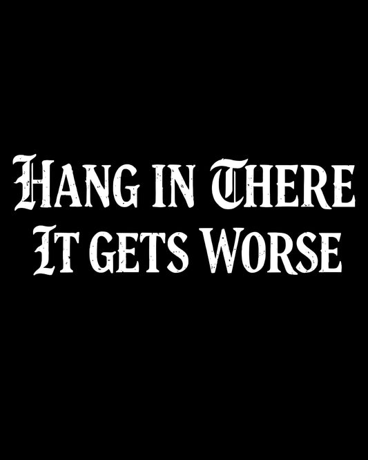 Hang In There It Gets Worse T-Shirt