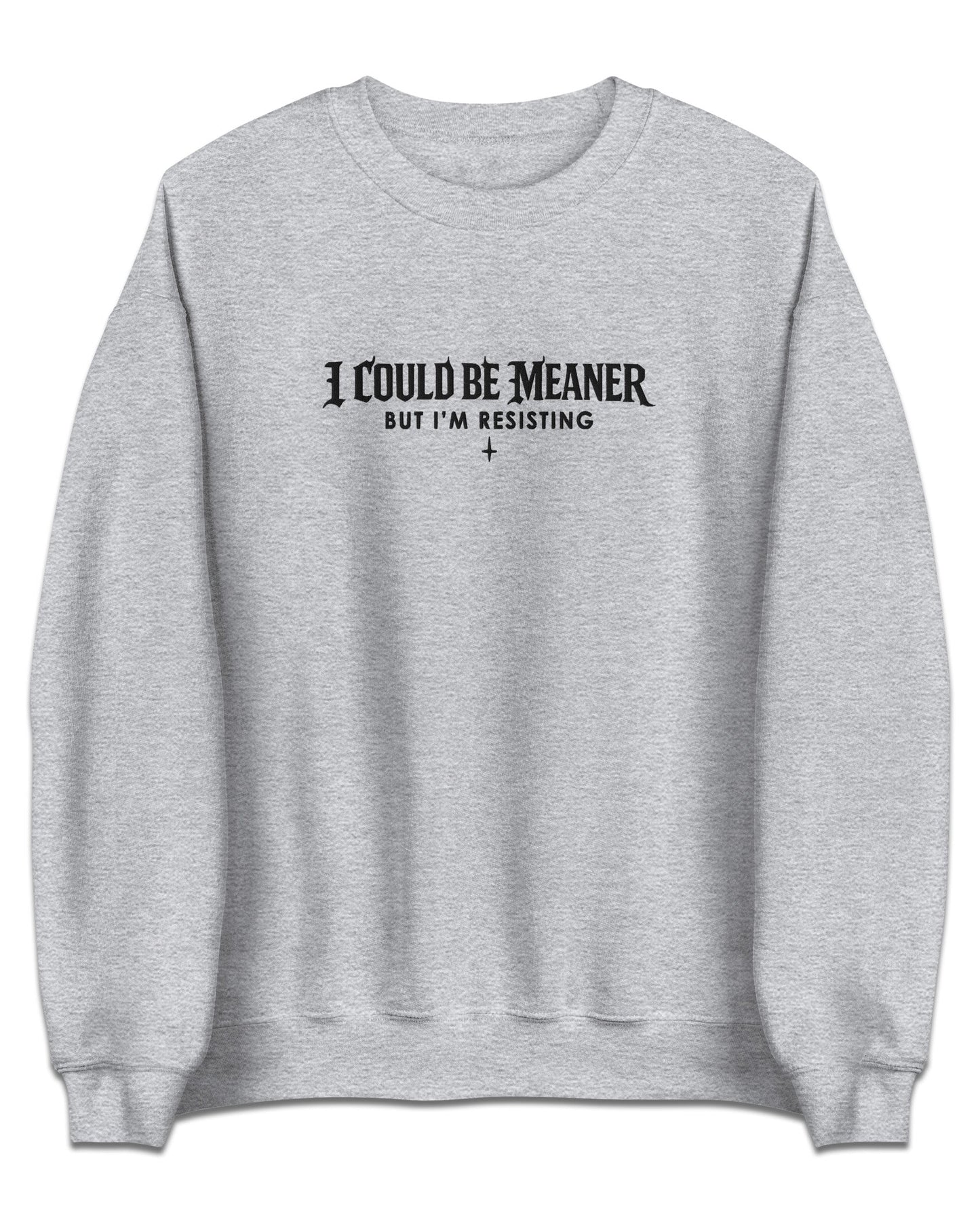 I Could Be Meaner Sweatshirt
