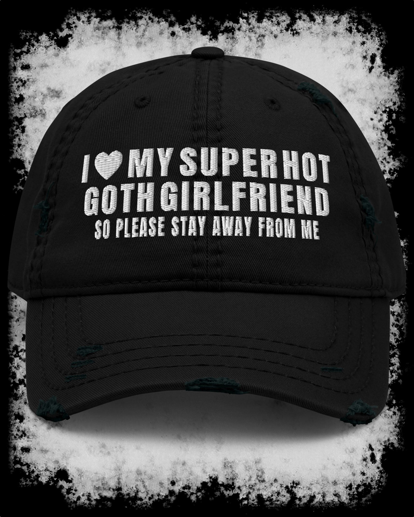 I Love My Super Hot Goth Girlfriend Distressed Dad Hat