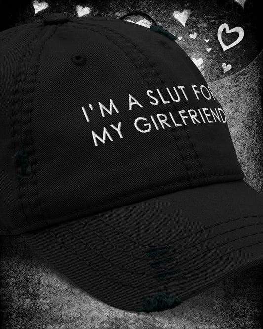 I'm A Slut For My Girlfriend Distressed Dad Hat