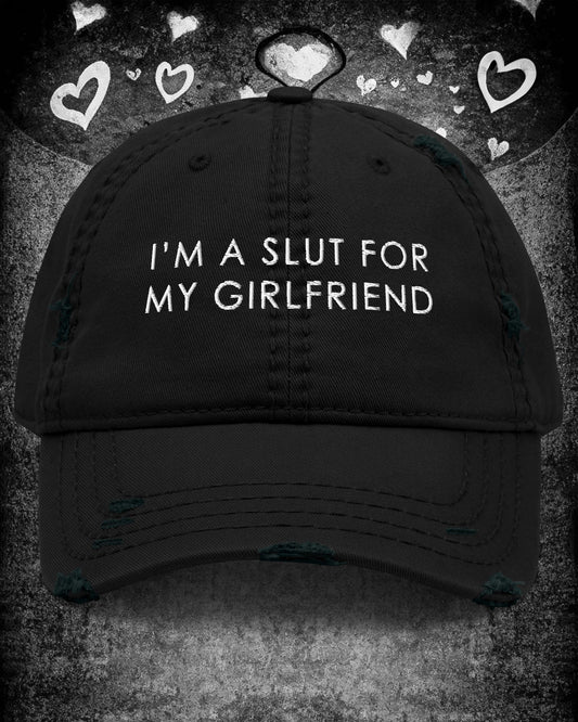 I'm A Slut For My Girlfriend Distressed Dad Hat