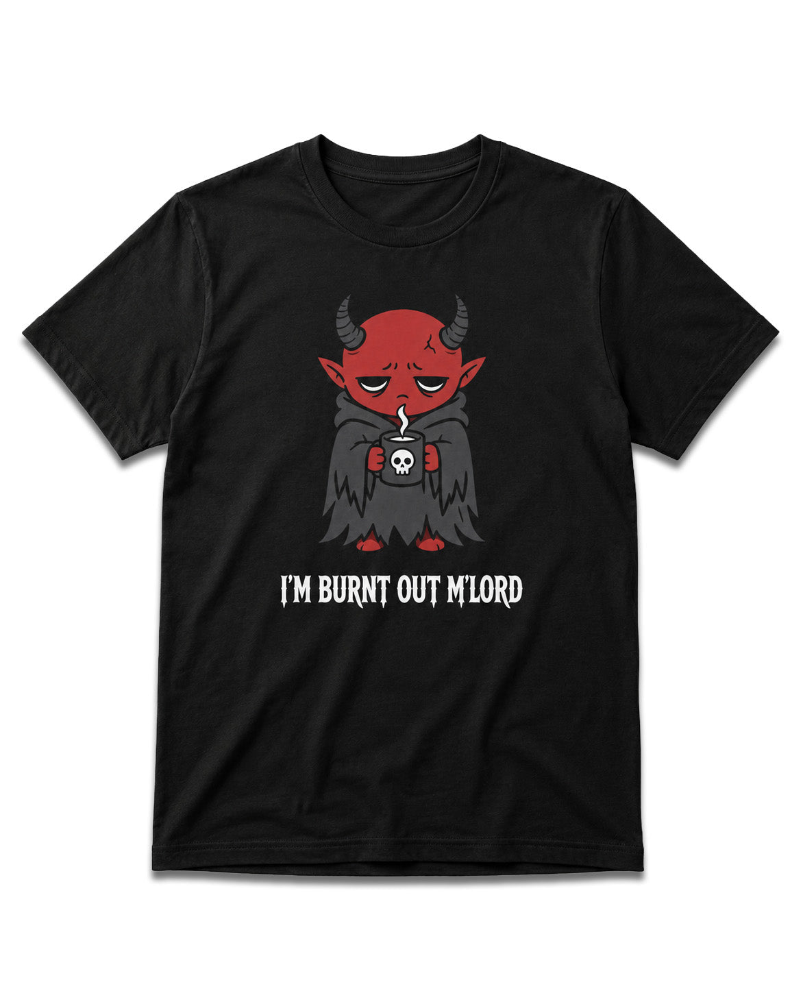 I'm Burnt Out M'Lord T-Shirt