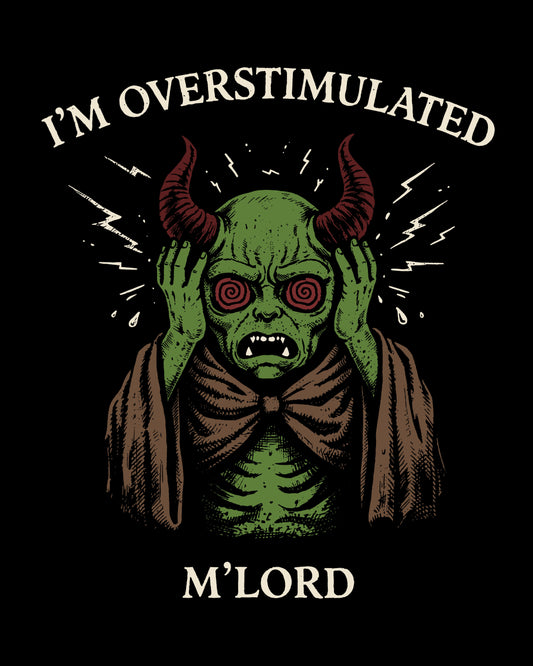 I’m Overstimulated M’Lord T-Shirt