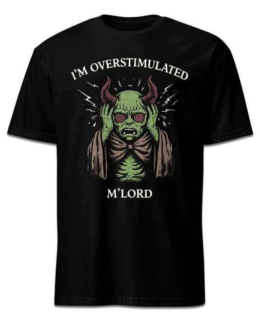 I’m Overstimulated M’Lord T-Shirt