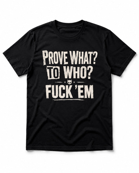 Prove What To Who T-Shirt