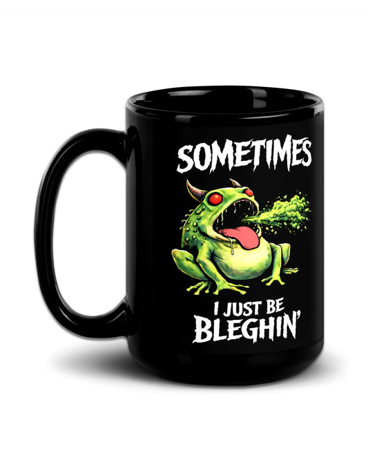 Sometimes I Just Be Bleghin Mug