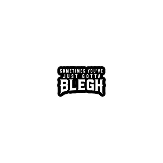 Sometimes You've Just Gotta Blegh Sticker