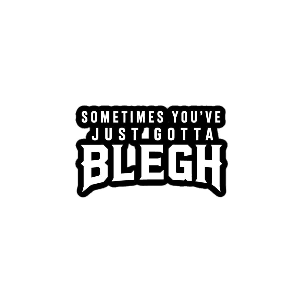 Sometimes You've Just Gotta Blegh Sticker