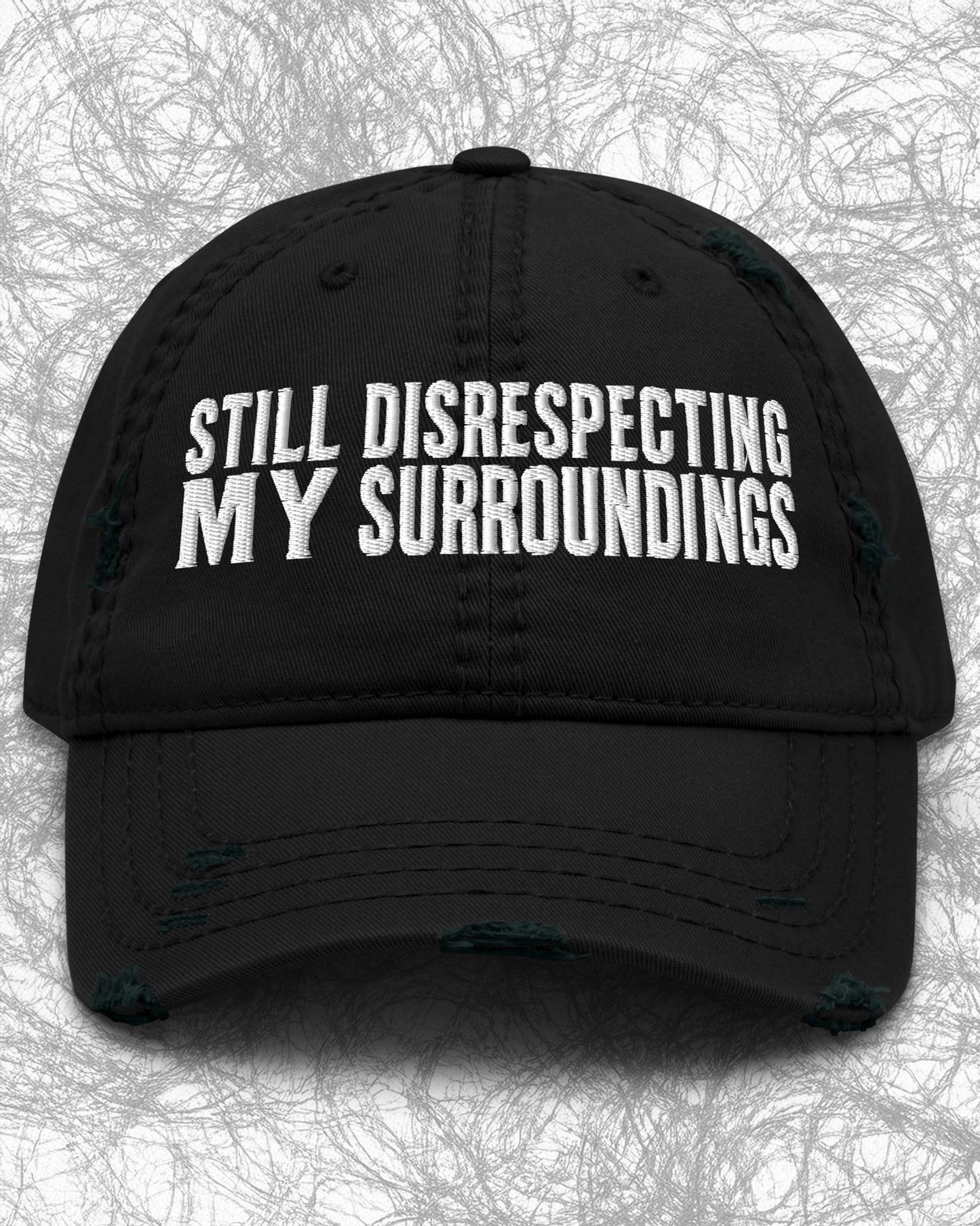 Still Disrespecting My Surroundings Distressed Dad Hat