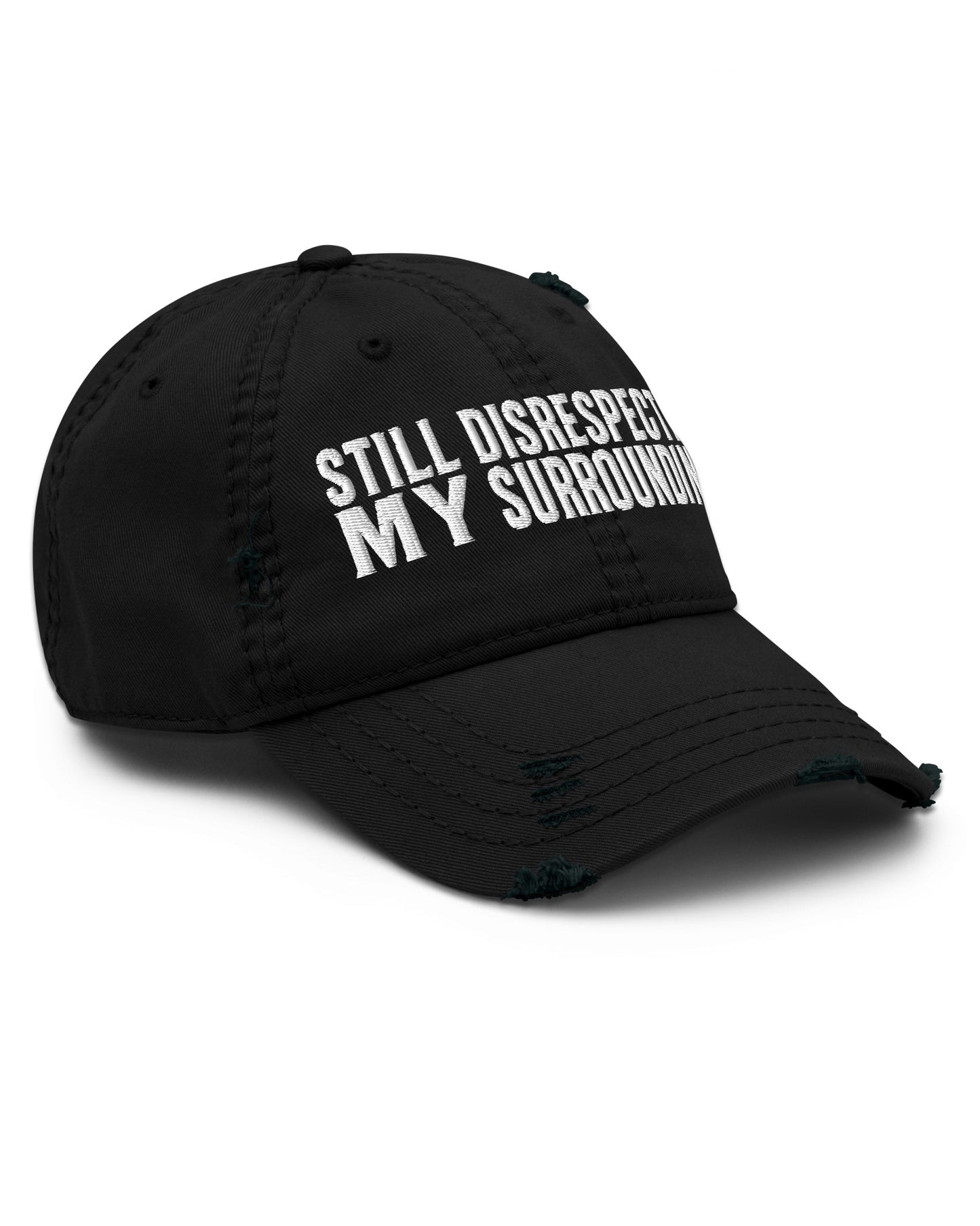 Still Disrespecting My Surroundings Distressed Dad Hat