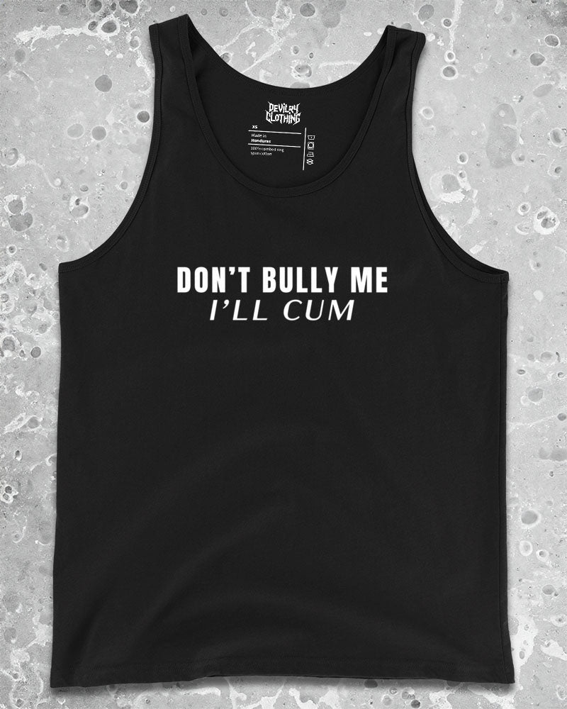 DON’T BULLY ME I’LL CUM Tank Top
