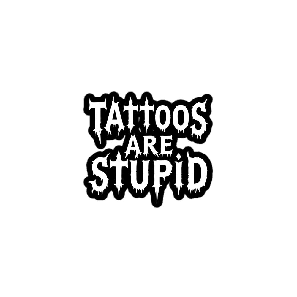 Tattoos Are Stupid Sticker