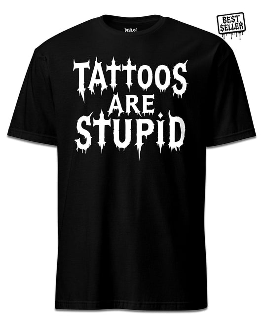 Tattoos Are Stupid T-Shirt