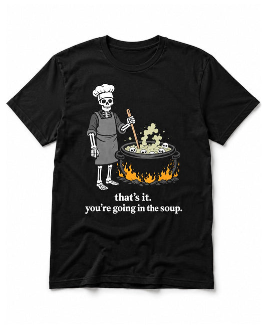 That’s It You’re Going In The Soup T-Shirt