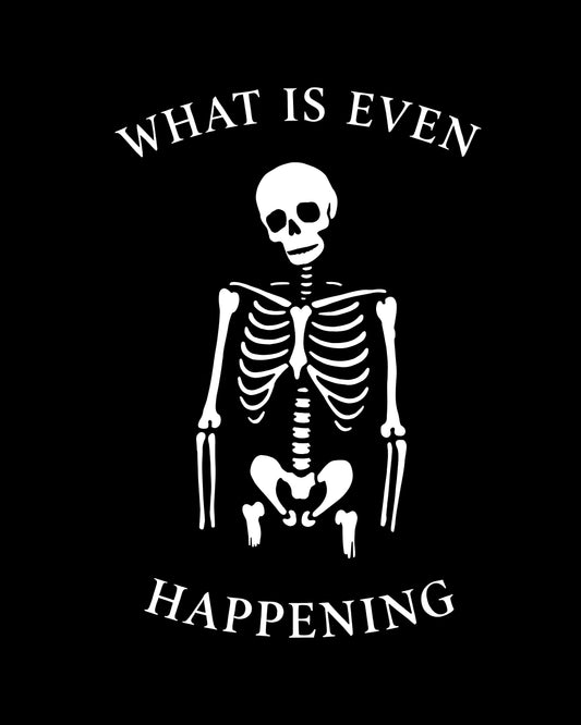 What Is Even Happening T-Shirt