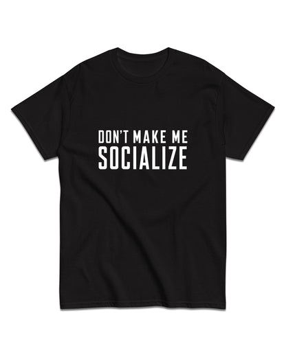 Don’t Make Me Socialize T-Shirt