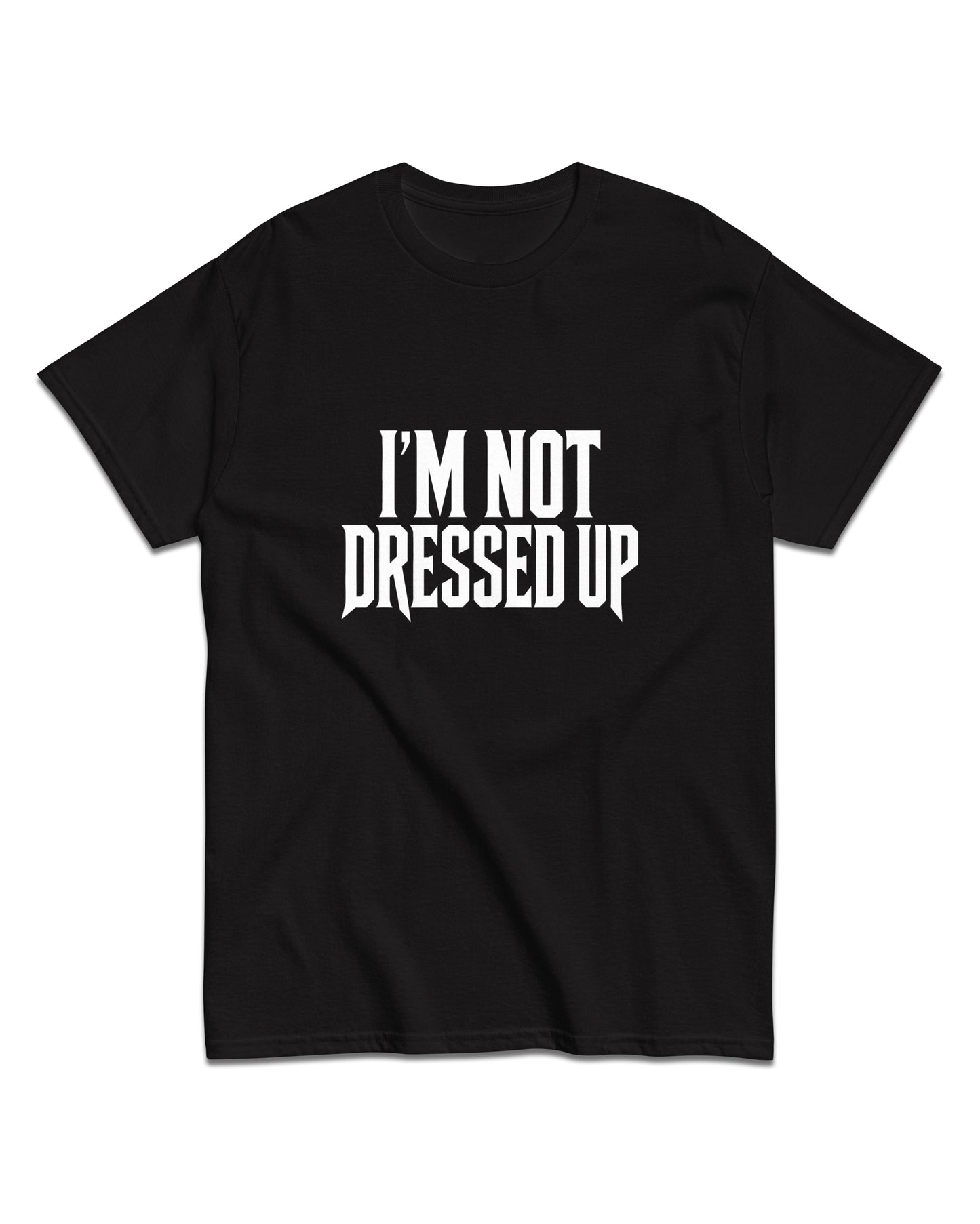 I’m Not Dressed Up T-Shirt