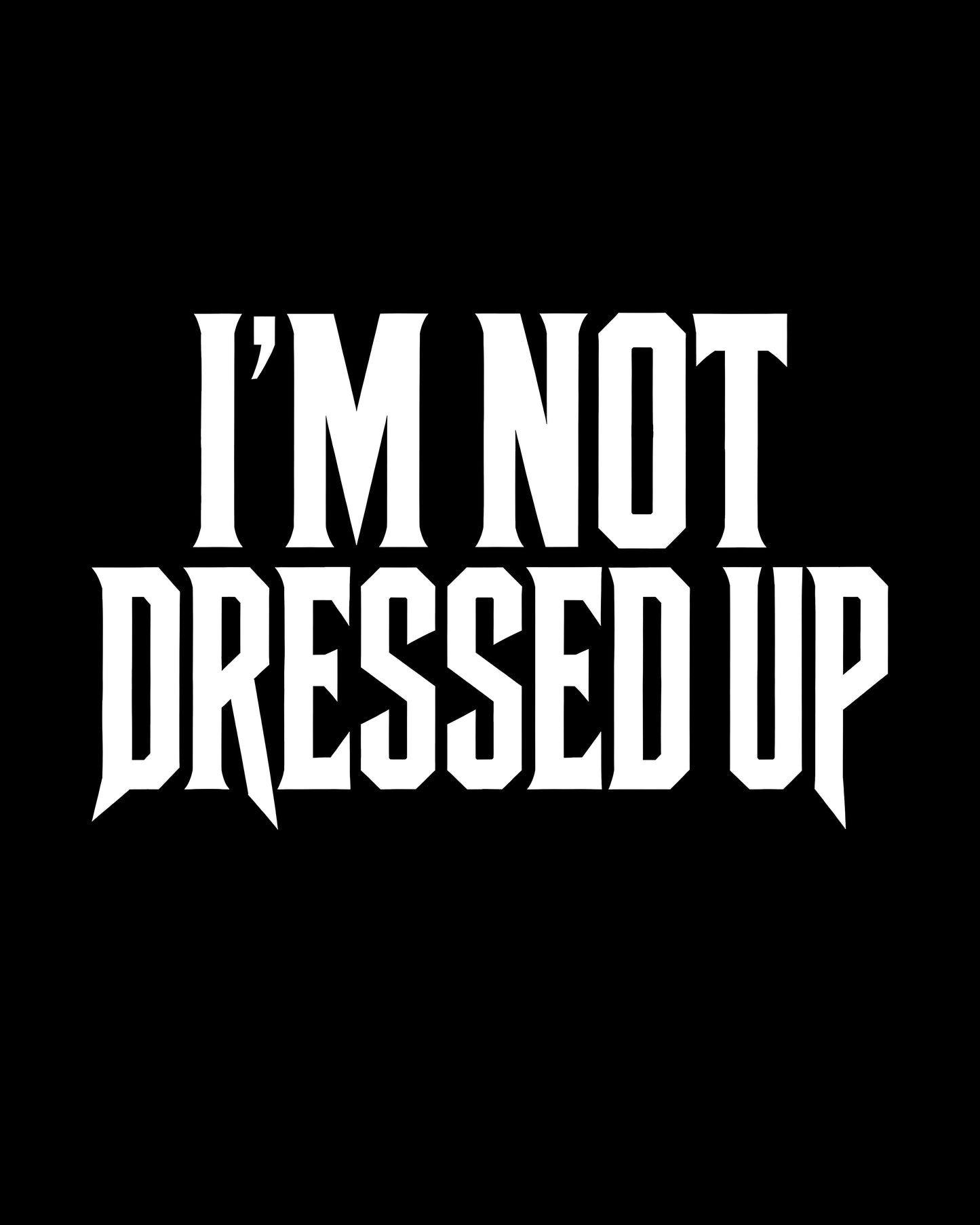 I’m Not Dressed Up T-Shirt