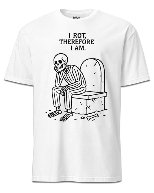 I Rot, Therefore I Am T-Shirt