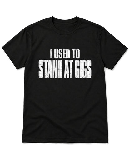 Stand at Gigs T-Shirt