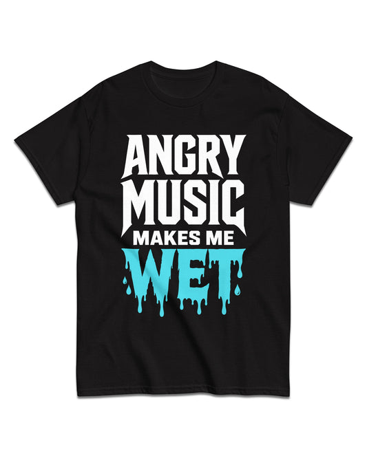 Angry Music Makes Me Wet T-Shirt
