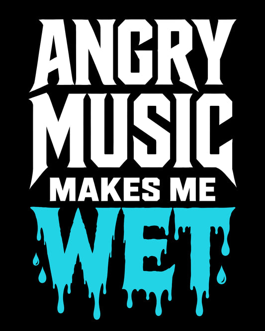 Angry Music Makes Me Wet T-Shirt