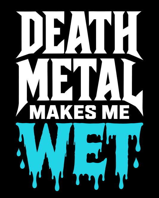 Death Metal Makes Me Wet