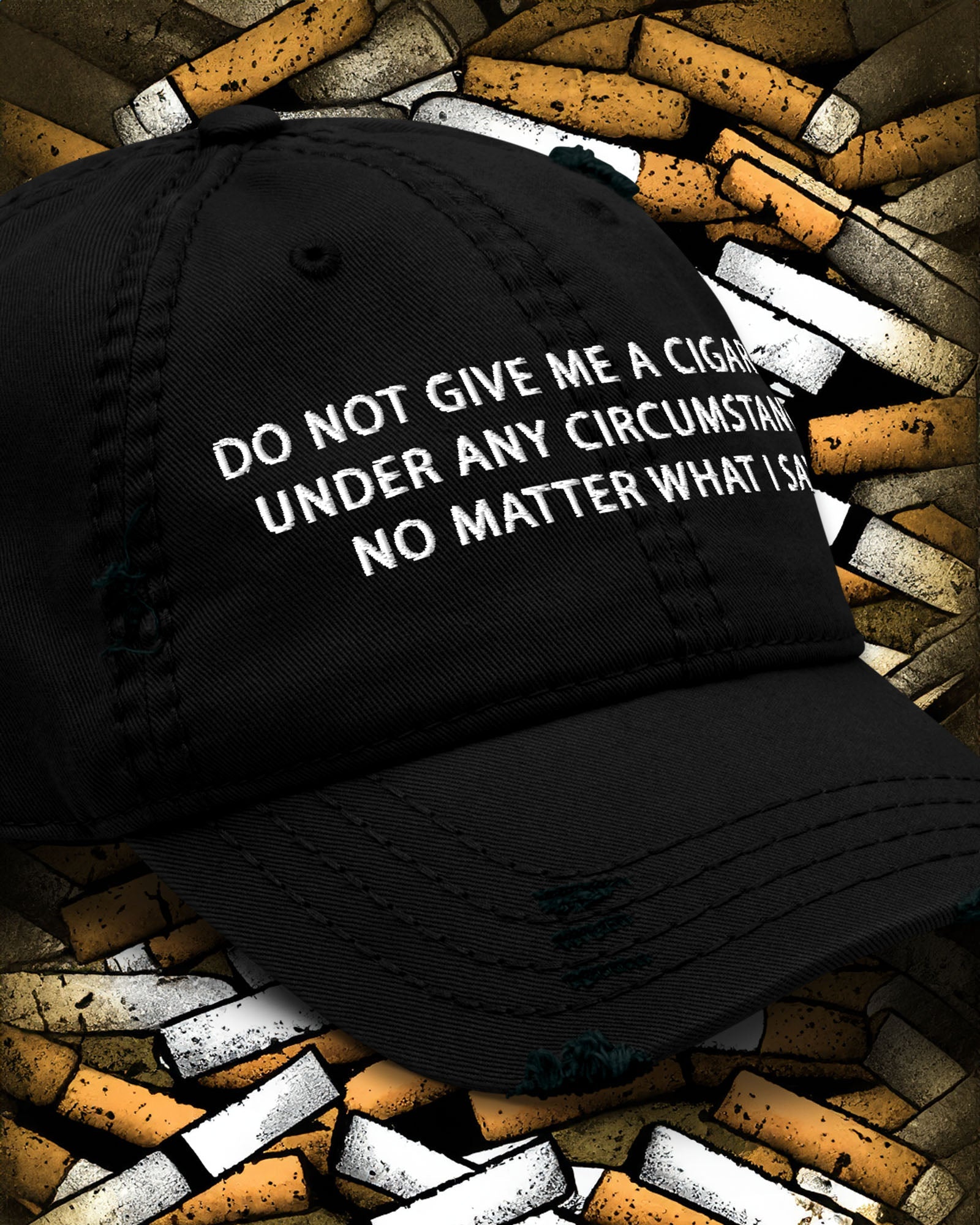 DO NOT GIVE ME A CIGARETTE Distressed Dad Hat