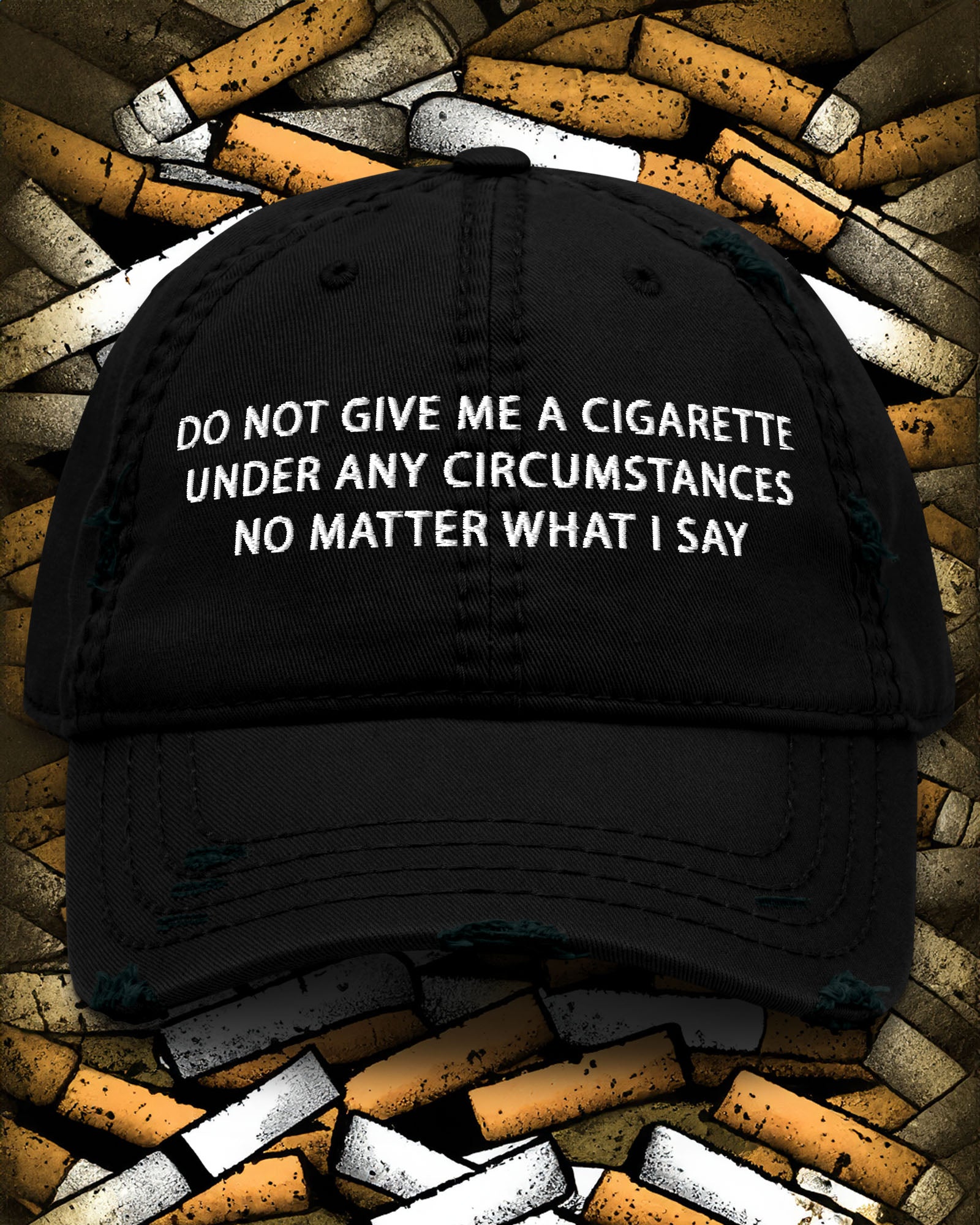 DO NOT GIVE ME A CIGARETTE Distressed Dad Hat