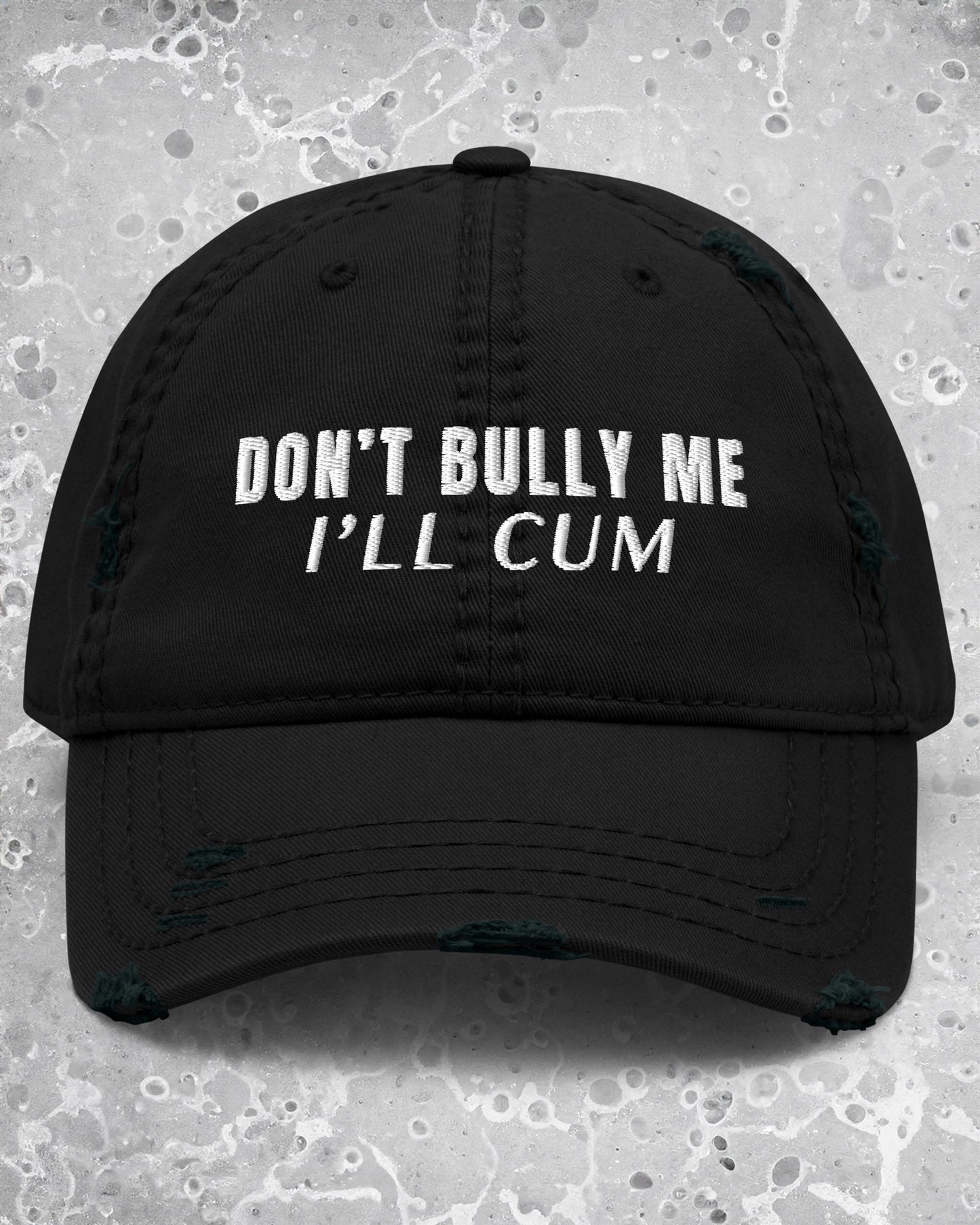 Don't Bully Me I'll Cum Distressed Dad Hat