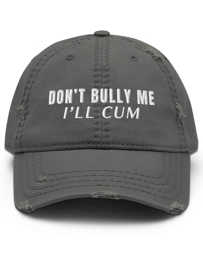 Don't Bully Me I'll Cum Distressed Dad Hat