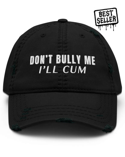 Don't Bully Me I'll Cum Distressed Dad Hat