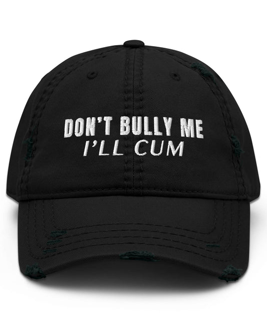 Don't Bully Me I'll Cum Distressed Dad Hat
