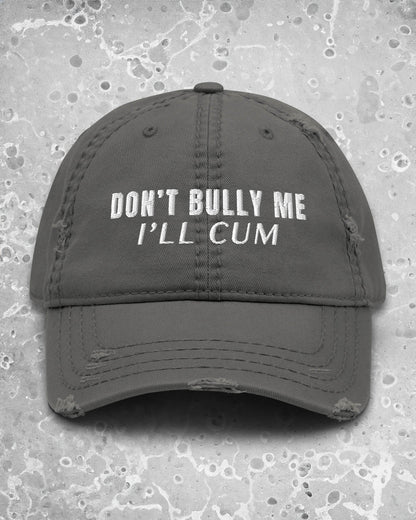 Don't Bully Me I'll Cum Distressed Dad Hat