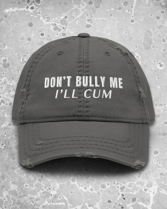 Don't Bully Me I'll Cum Distressed Dad Hat