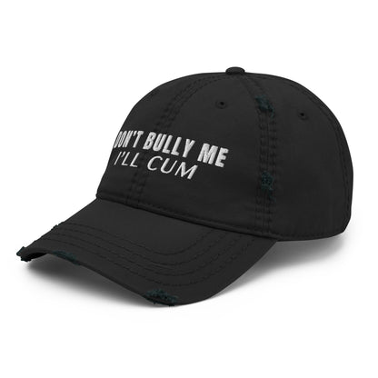 Don't Bully Me I'll Cum Distressed Dad Hat