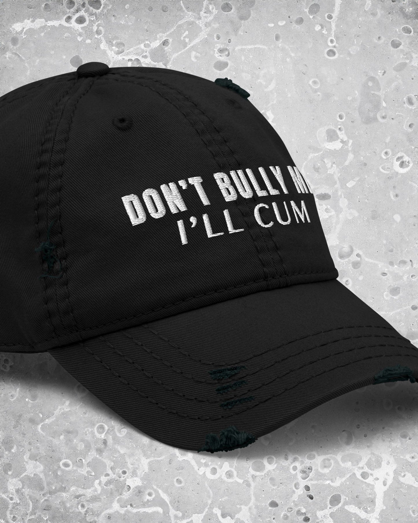 Don't Bully Me I'll Cum Distressed Dad Hat