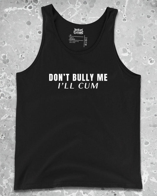 DON’T BULLY ME I’LL CUM Tank Top