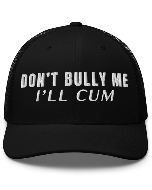 Don't Bully Me I’ll Cum Trucker Cap