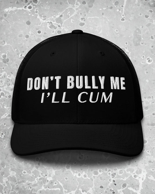 Don't Bully Me I’ll Cum Trucker Cap