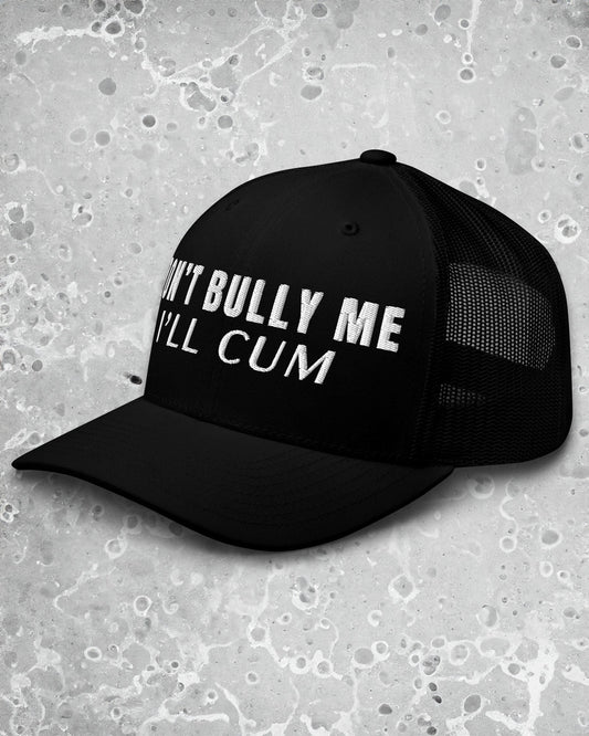 Don't Bully Me I’ll Cum Trucker Cap