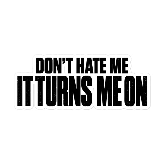 Don’t Hate Me It Turns Me On Sticker