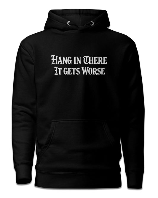 Hang In There It Gets Worse Hoodie