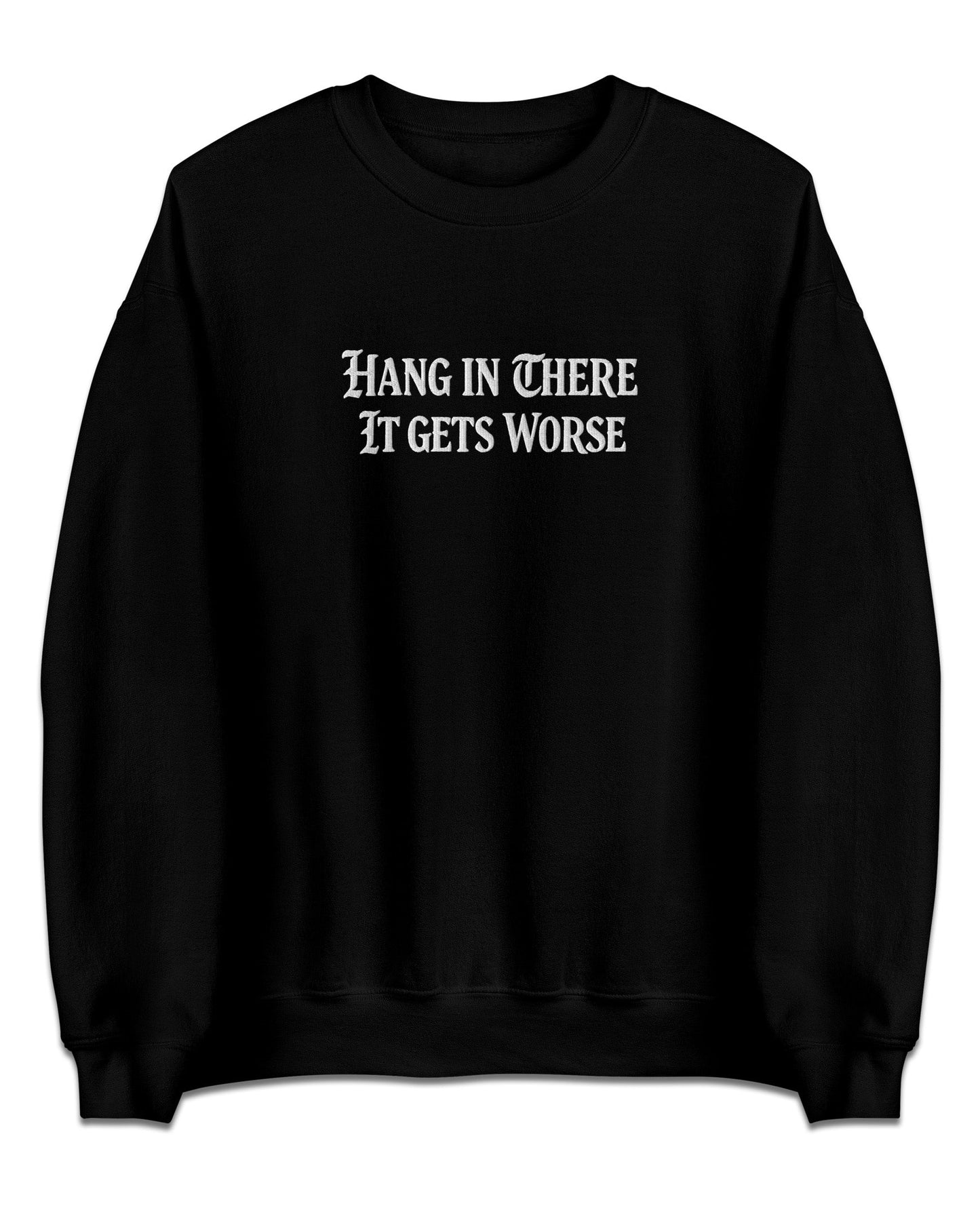 Hang In There It Gets Worse Sweatshirt
