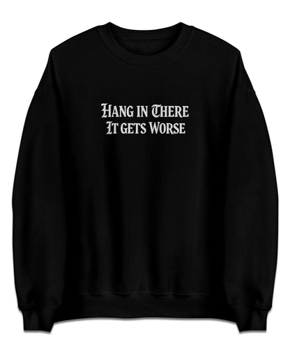 Hang In There It Gets Worse Sweatshirt