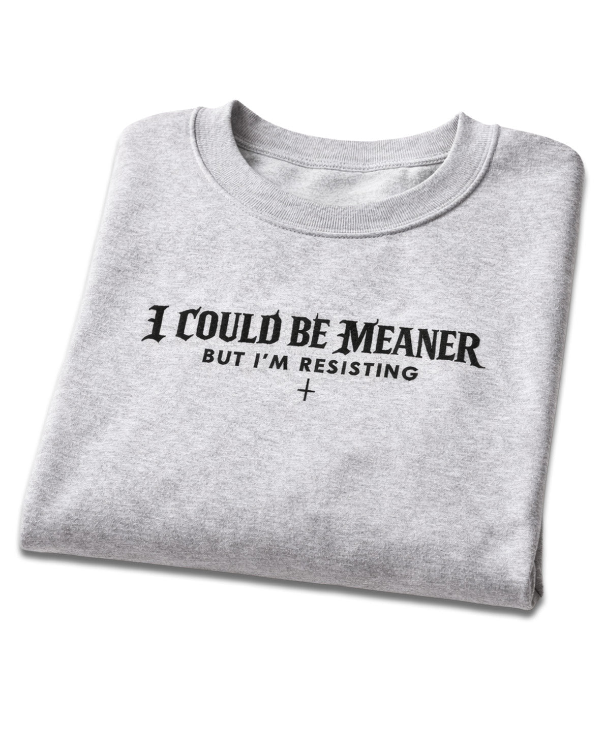 I Could Be Meaner Sweatshirt